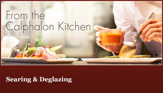 From The Calphalon Kitchen: Searing and Deglazing