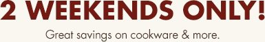 2 weekends only in Columbus, Ohio! Great savings on cookware & more.